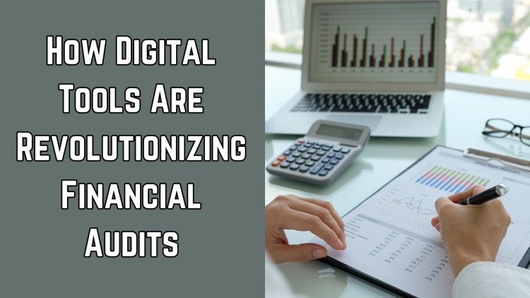 How Digital Tools Are Revolutionizing Financial Audits