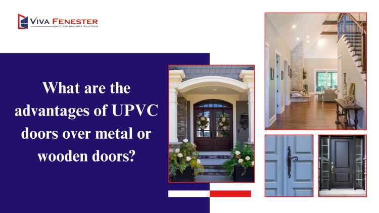 What Are the Advantages of uPVC Doors Over Metal or Wooden Doors?