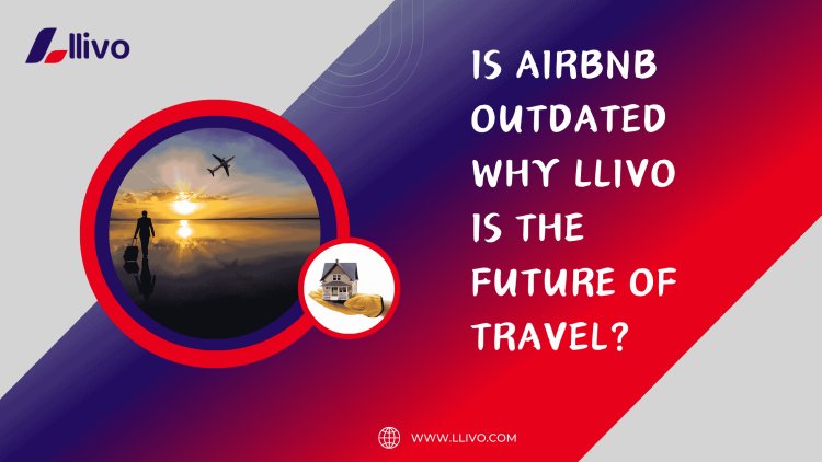 Is Airbnb Outdated Why Llivo Is the Future of Travel?