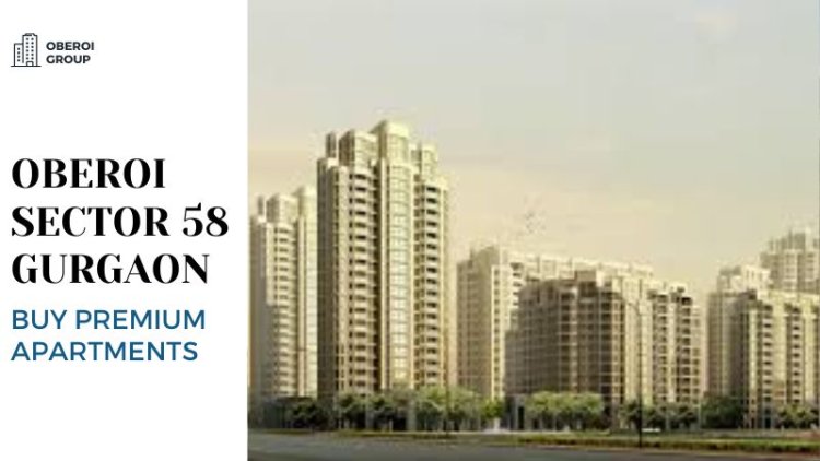 Oberoi Sector 58 Gurgaon | Buy Premium Apartments