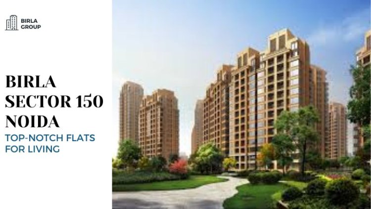 Birla Sector 150 Noida | Top-Notch Flats for Living