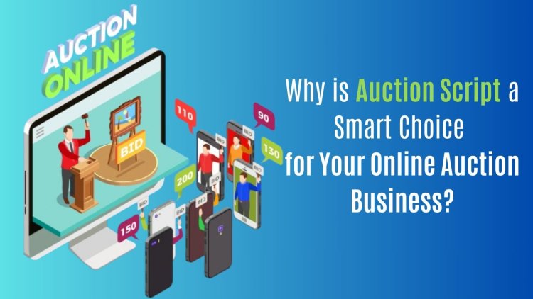 Why is Auction Script a Smart Choice for Your Online Auction Business?