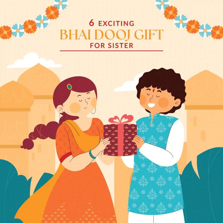 Exciting Bhai Dooj Gifts for Your Sister