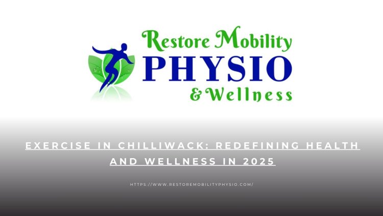 Exercise in Chilliwack: Redefining Health and Wellness in 2025