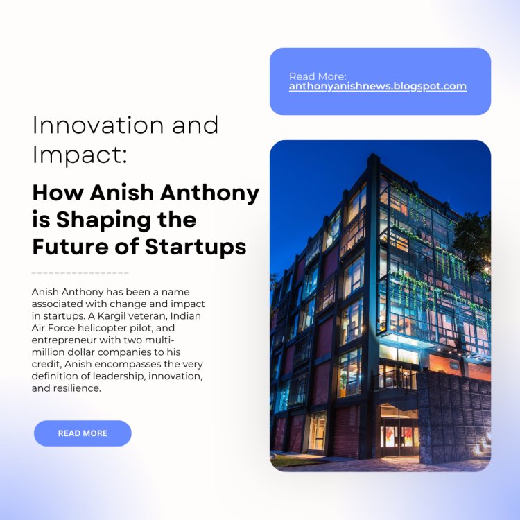 Anish Anthony: How Anish Anthony is Shaping the Future of Startups