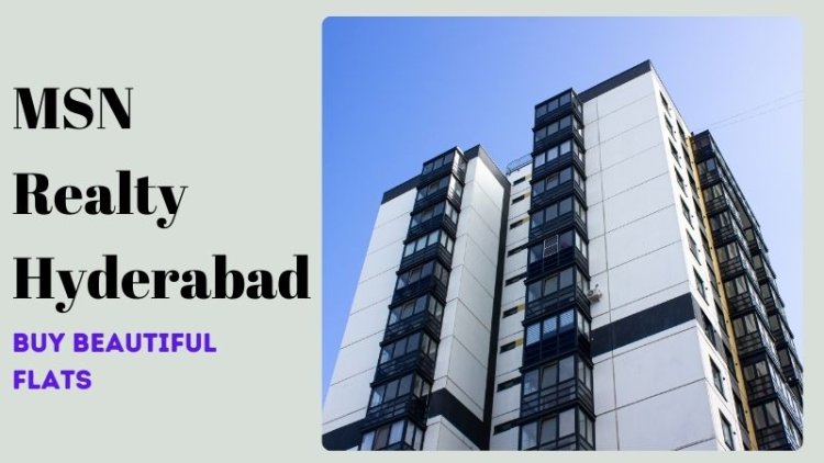 MSN Realty Hyderabad | Buy Beautiful Flats