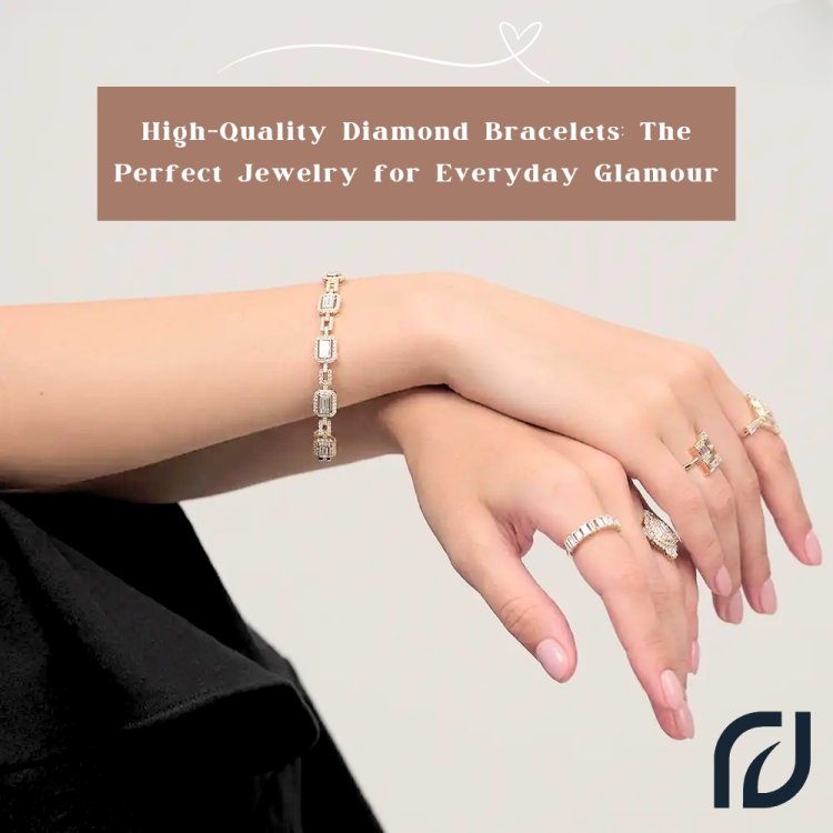 High-Quality Diamond Bracelets: The Perfect Jewelry for Everyday Glamour