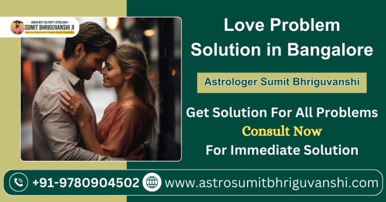 Effective Love Problem Solutions in Bangalore: How to Solve Love Issues Fast