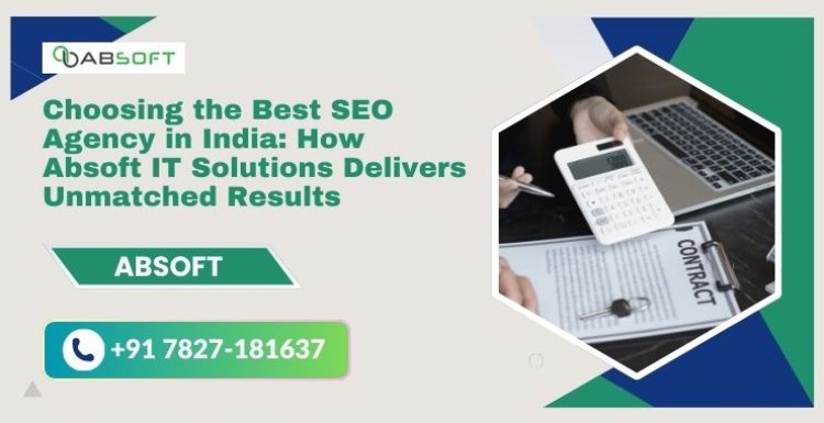 Choosing the Best SEO Agency in India: How Absoft IT Solutions Delivers Unmatched Results