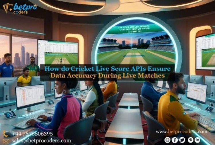 How do Cricket Live Score APIs Ensure Data Accuracy During Live Matches