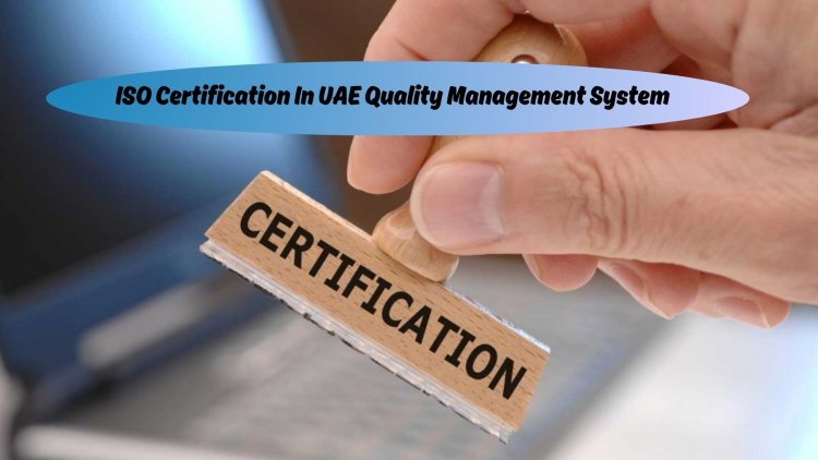 ISO Certification In UAE Quality Management System