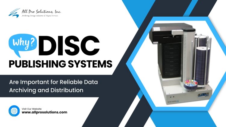 Why Disc Publishing Systems Are Important for Reliable Data Archiving and Distribution