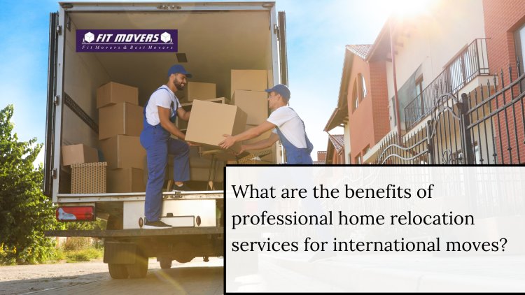 What are the benefits of professional home relocation services for international moves?