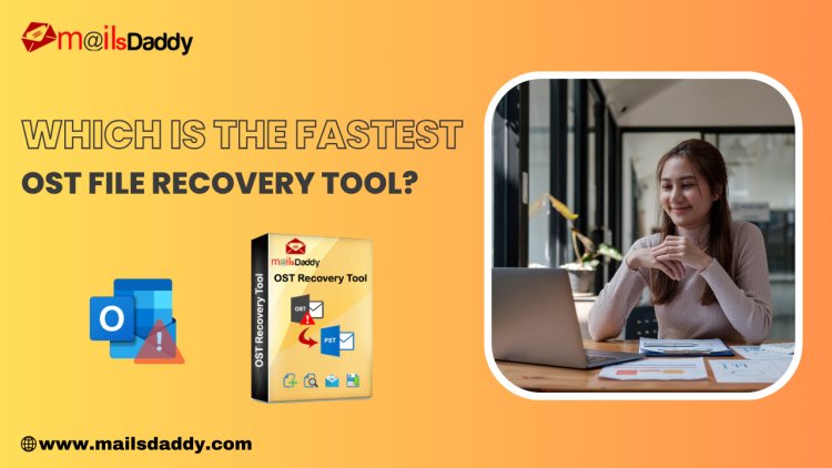 Which is The Fastest OST File Recovery Tool?