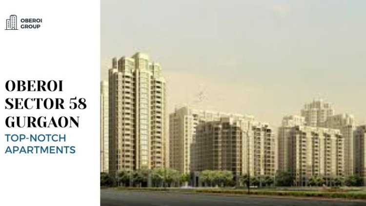 Oberoi Sector 58 Gurgaon | Premium Apartments