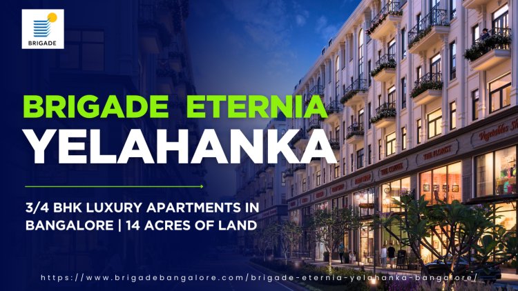 Brigade Eternia: Top 10 Benefits of Investing in Yelahanka, Bangalore