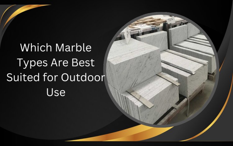 Which Marble Types Are Best Suited for Outdoor Use