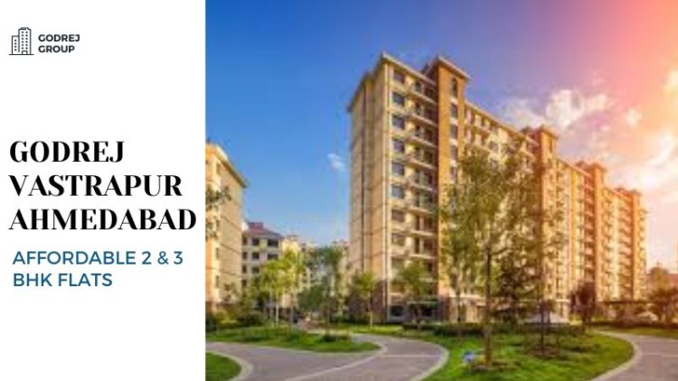 Godrej Vastrapur Ahmedabad | Affordable 2 & 3 BHK Flats