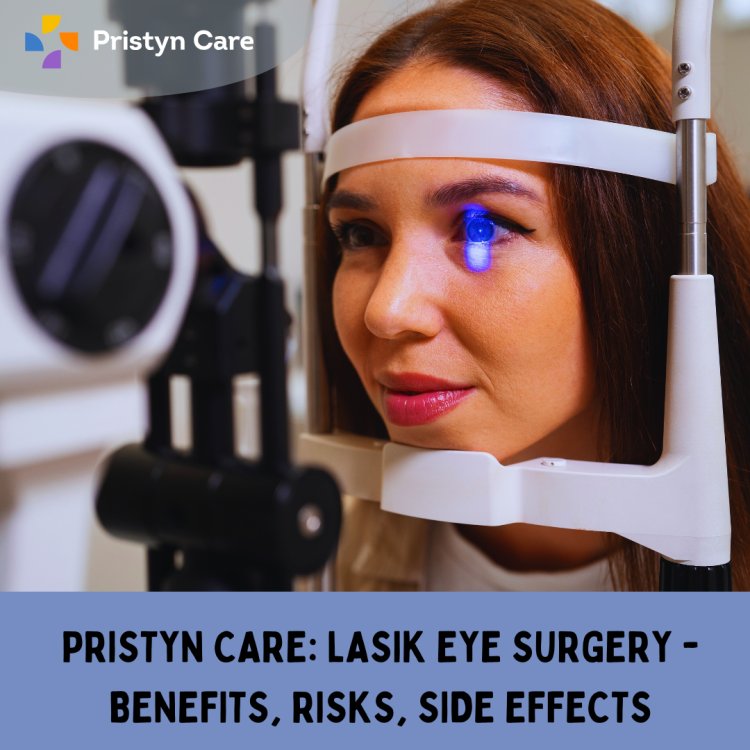 Pristyn Care: LASIK Eye Surgery - Benefits, Risks, Side Effects