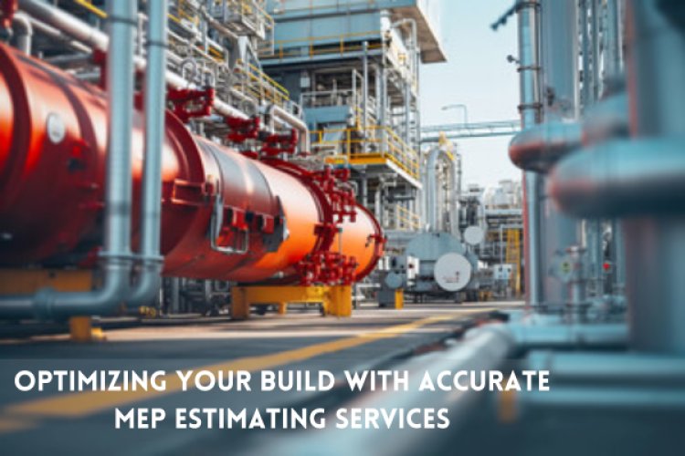 Optimizing Your Build with Accurate MEP Estimating Services