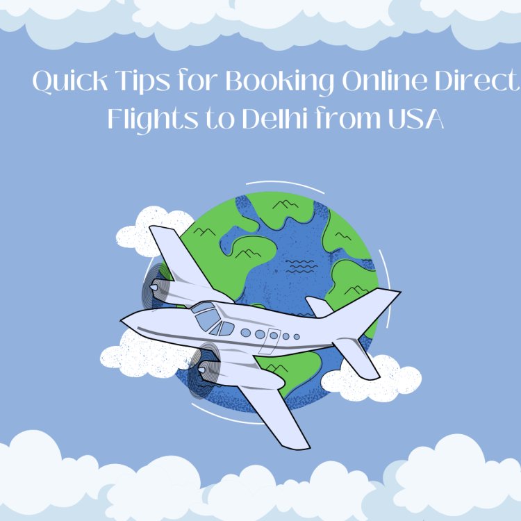 Quick Tips for Booking Online Direct Flights to Delhi from USA