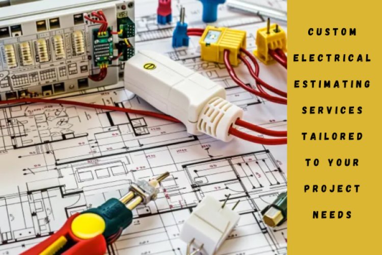 Custom Electrical Estimating Services Tailored to Your Project Needs