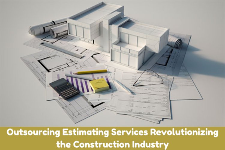 Outsourcing Estimating Revolutionizing the Construction Industry