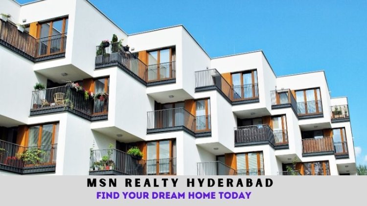 MSN Realty Hyderabad | Find Your Dream Home Today