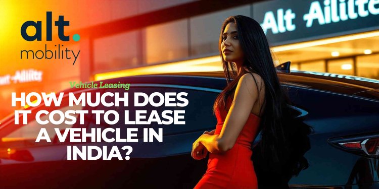 How Much Does It Cost to Lease a Vehicle in India?