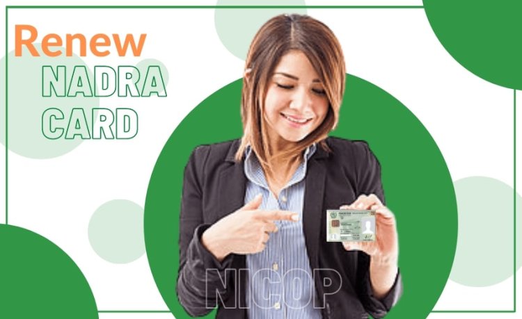 Comprehensive Procedure to Have the Nadra Card Renewal Online