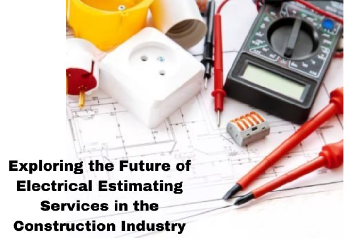 Exploring the Future of Electrical Estimating Services in the Construction Industry