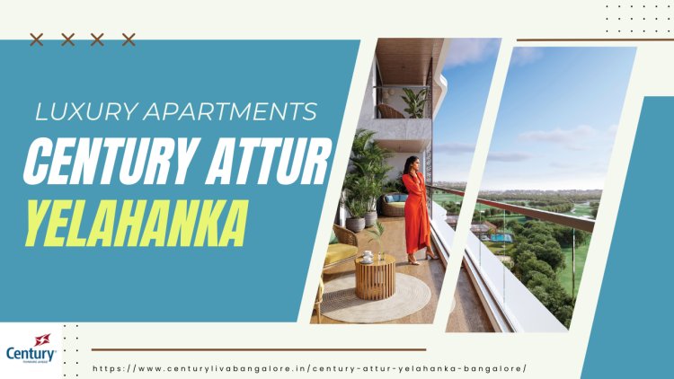 Century Attur: Top Reasons to Invest in Yelahanka, Bangalore