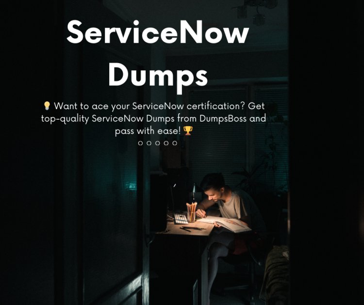 How to Use DumpsBoss ServiceNow Dumps Effectively