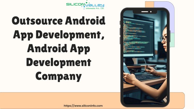 Outsource Android App Development, Android App Development Company