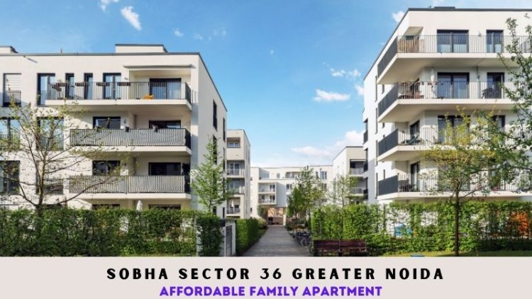 Sobha Sector 36 Greater Noida | Affordable Family Apartment