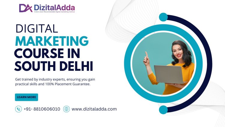 Best Digital Marketing Course in South Delhi - Learn from Experts