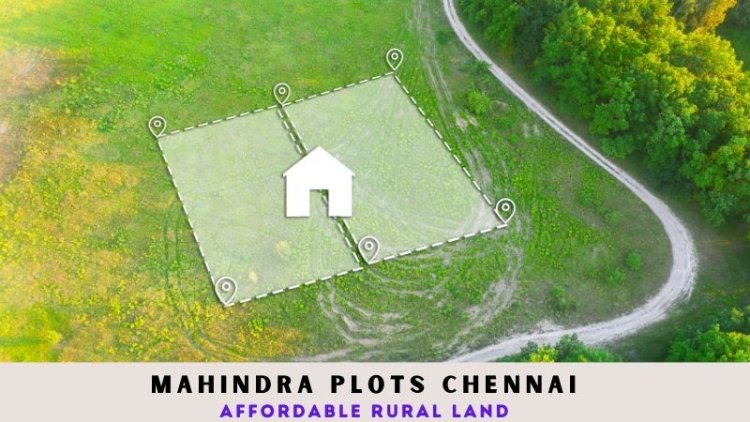 Mahindra Plots Chennai | Affordable Rural Land
