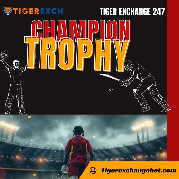 Tiger Exchange 247: Bet And Enjoy Huge Rewards On The Champions Trophy