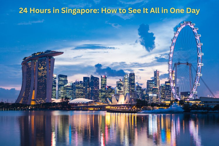 24 Hours in Singapore: How to See It All in One Day