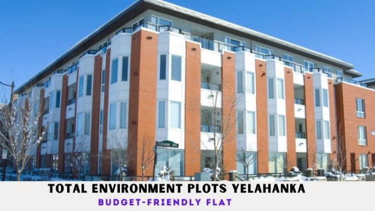 Total Environment Plots Yelahanka | Budget-Friendly Flat