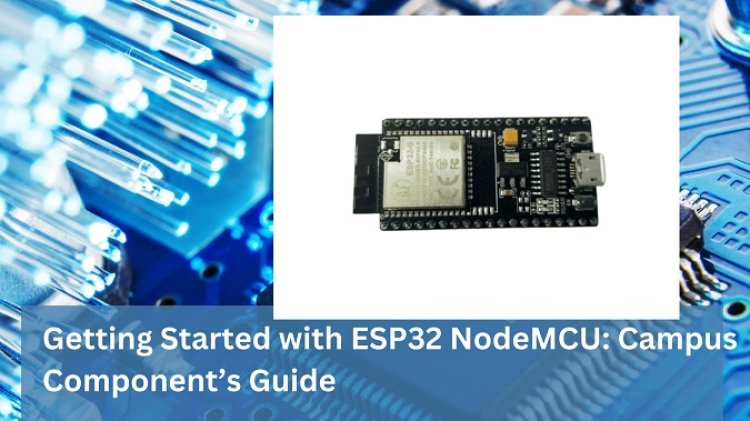 Getting Started with ESP32 NodeMCU: Campus Component’s Guide