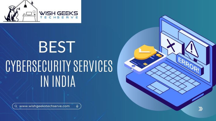 Best Cybersecurity Services in India: Protect Your Business from Digital Threats -  Wish Geeks Techserve