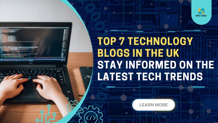 Top 7 Technology Blogs in the UK – Stay Informed on the Latest Tech Trends