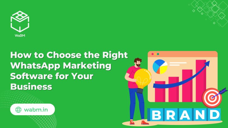How to Choose the Right WhatsApp Marketing Software for Your Business