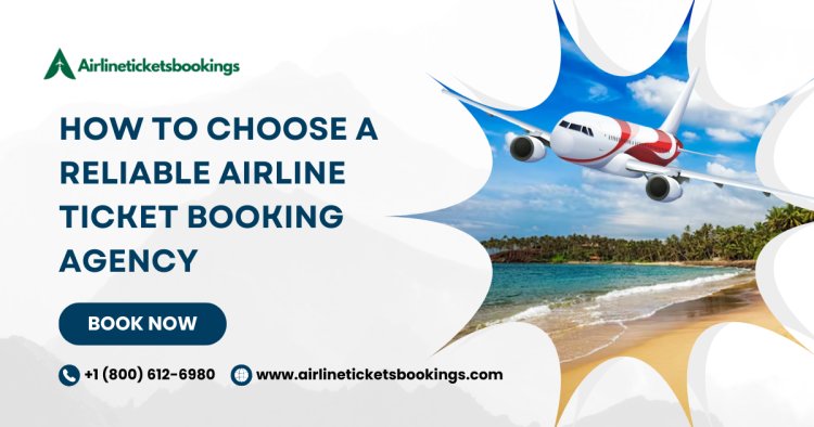 How to Choose a Reliable Airline Ticket Booking Agency