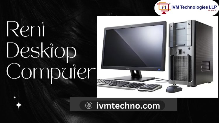Desktop PC Rental: Key Benefits for Startups & Remote Work