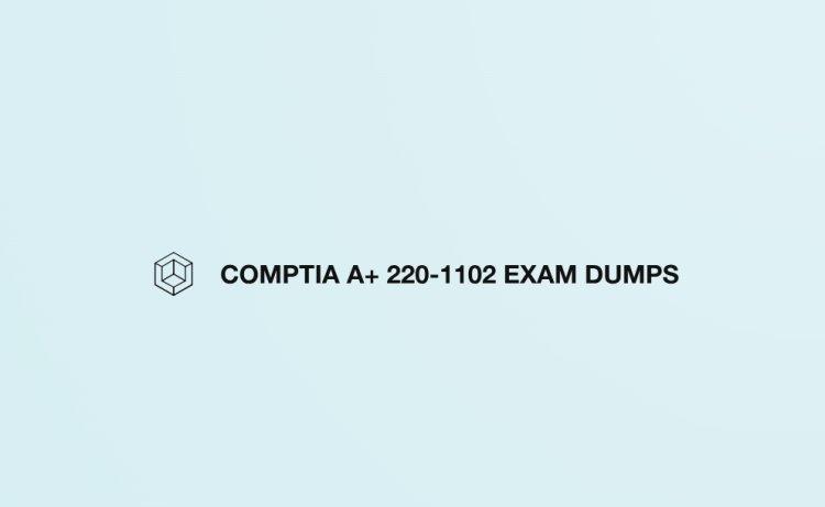 COMPTIA A+ 220-1102 EXAM DUMPS