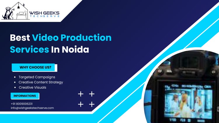 Top Video Production Services in India to Help You Create Impactful Visuals for Every Marketing Need: Wish Geeks Techserve