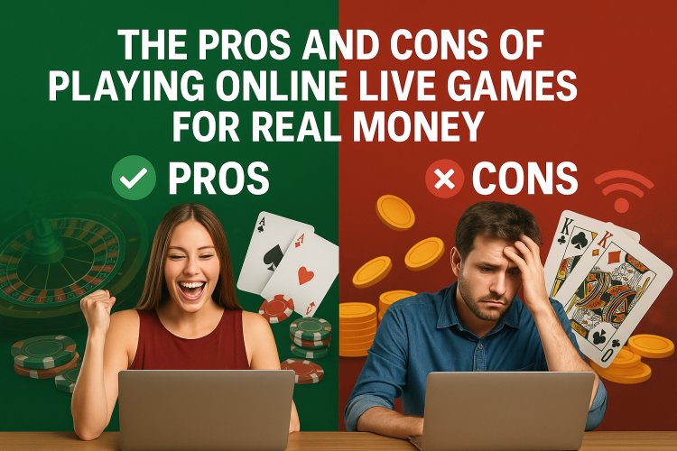 The Pros and Cons of Playing Online Live Games for Real Money