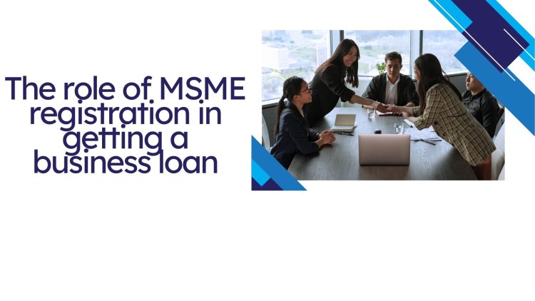 The role of MSME registration in getting a business loan
